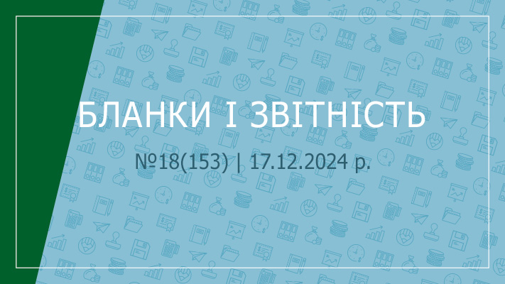 «Бланки і звітність» №18(153) | 17.12.2024 р. 